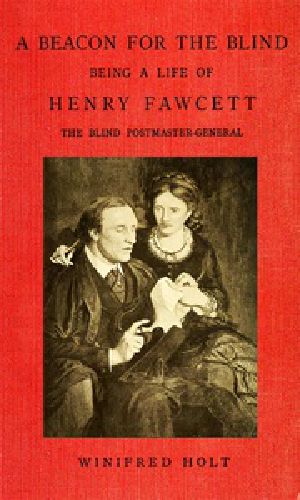 [Gutenberg 52310] • A Beacon for the Blind: Being a Life of Henry Fawcett, the Blind Postmaster-General